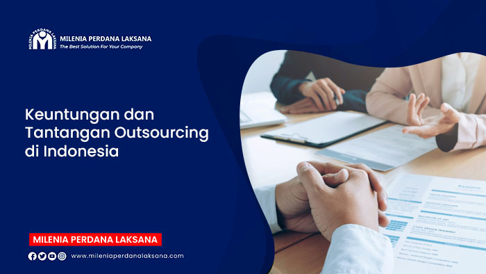 Keuntungan Dan Tantangan Outsourcing Di Indonesia – Milenia Perdana Laksana